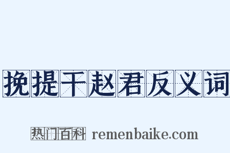 挽提干赵君反义词是什么意思的图片